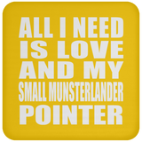 All I Need Is Love And My Small Munsterlander Pointer - Drink Coaster
