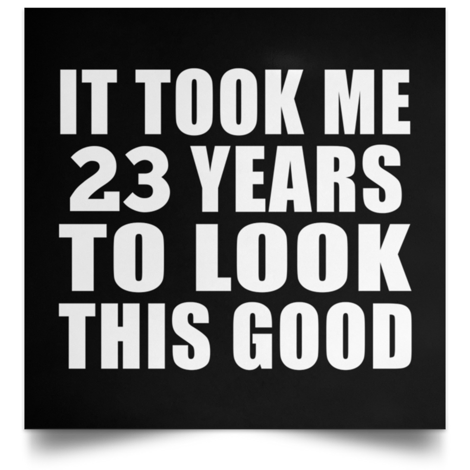 23rd Birthday Took Me 23 Years To Look This Good - Poster Square