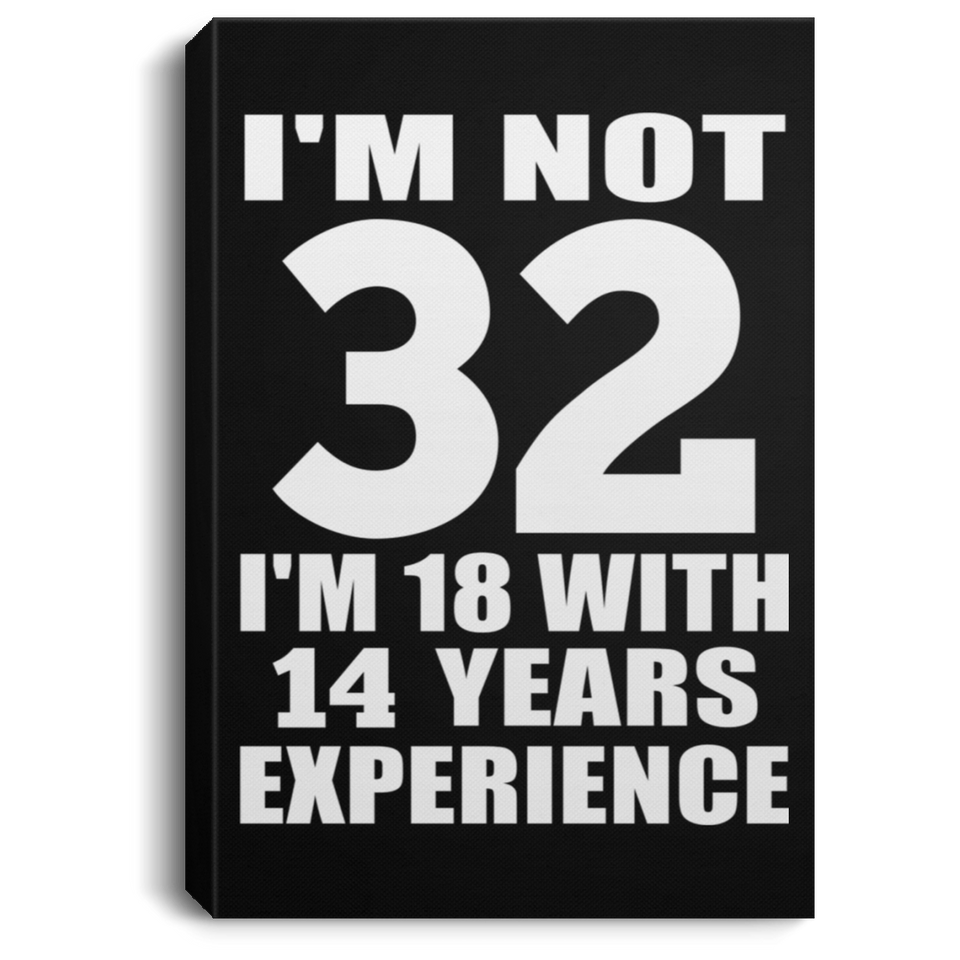 32nd Birthday I'm Not 32 I'm 18 With 14 Years Experience - Canvas Portrait