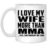 I Love My Wife More Than MMA - 11 Oz Coffee Mug