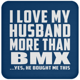 I Love My Husband More Than BMX - Drink Coaster