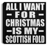 All I Want For Christmas Is My Scottish Fold - Canvas Square