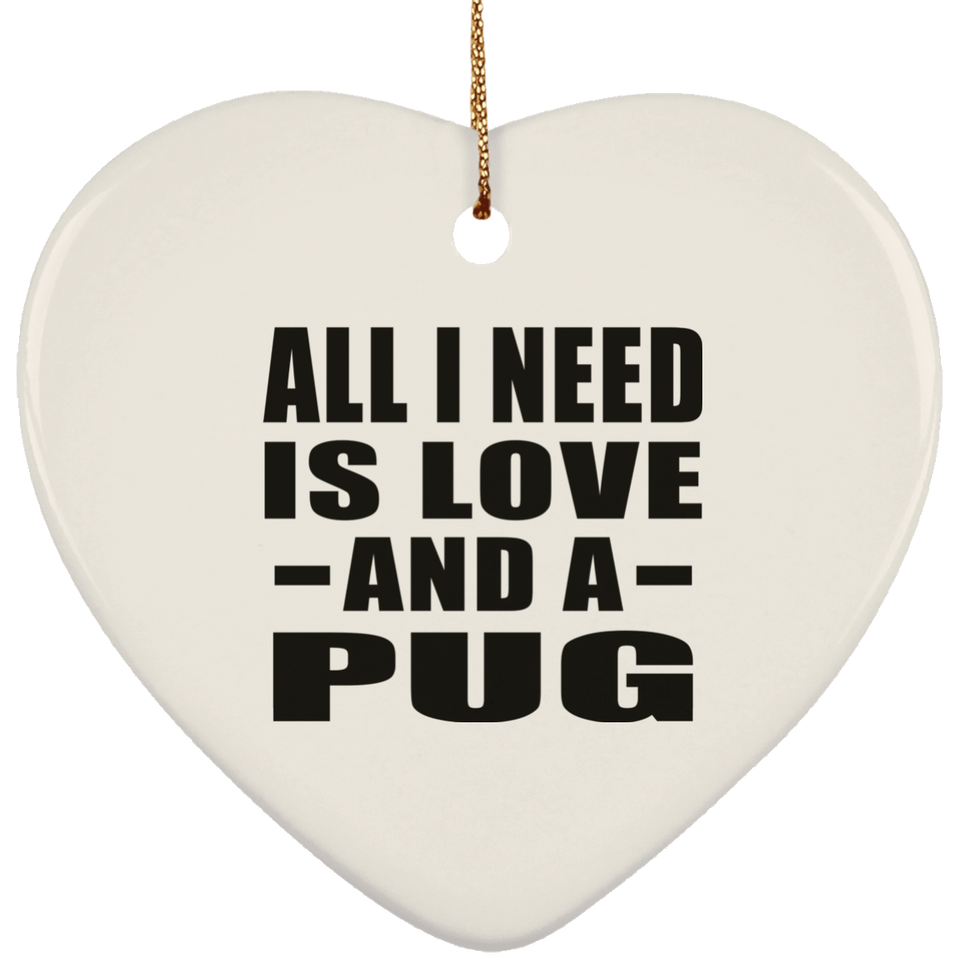 All I Need Is Love And A Pug - Heart Ornament