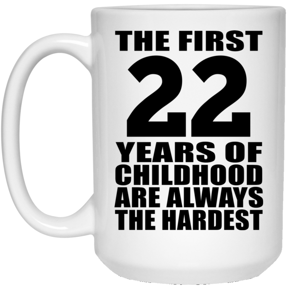 22nd Birthday First 22 Years of Childhood Are The Hardest - 15oz Coffee Mug