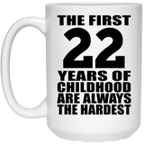 22nd Birthday First 22 Years of Childhood Are The Hardest - 15oz Coffee Mug