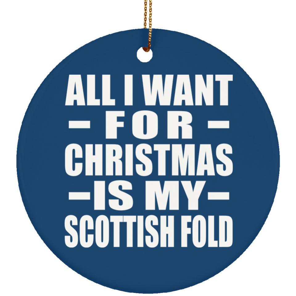 All I Want For Christmas Is My Scottish Fold - Circle Ornament
