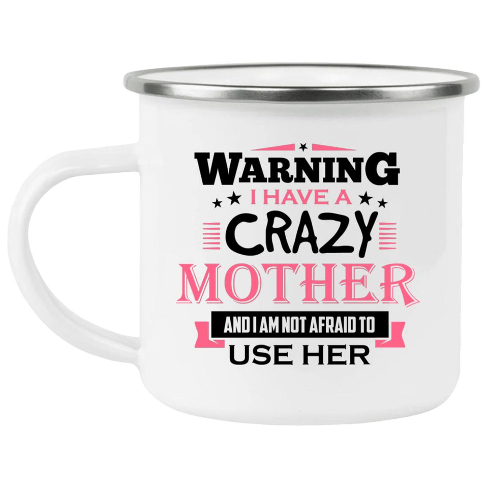 Warning I Have A Crazy Mother & I Am Not Afraid To Use Her - 12oz Camping Mug