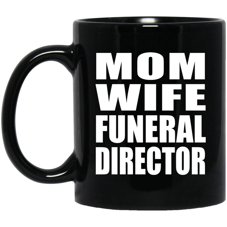 Mom Wife Funeral Director - 11oz Coffee Mug Black