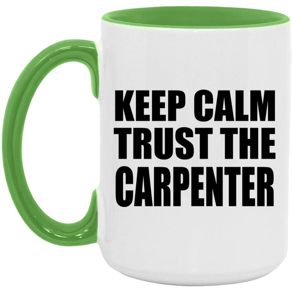 Keep Calm and Trust The Carpenter - 15oz Accent Mug Green