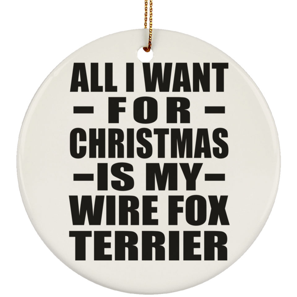 All I Want For Christmas Is My Wire Fox Terrier - Circle Ornament