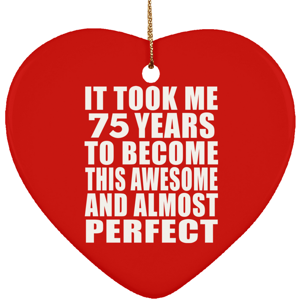 75th Birthday Took 75 Years To Become Awesome & Perfect - Heart Ornament