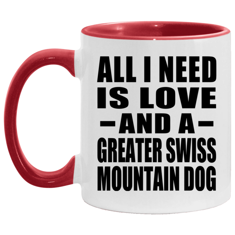 All I Need Is Love And A Greater Swiss Mountain Dog - 11oz Accent Mug Red