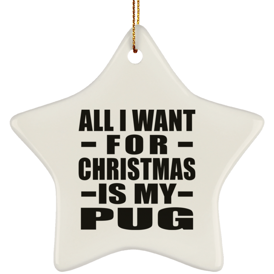 All I Want For Christmas Is My Pug - Star Ornament