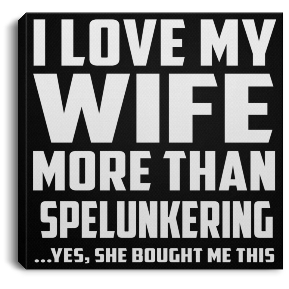 I Love My Wife More Than Spelunkering - Canvas Square