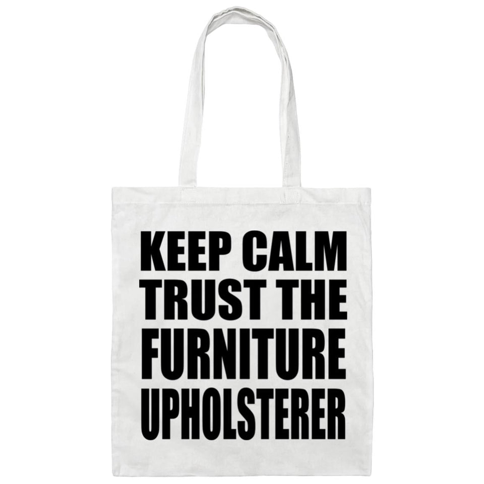 Keep Calm and Trust The Furniture Upholsterer - Tote Bag White