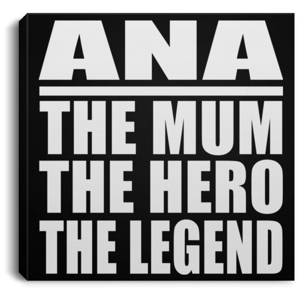 Ana The Mum The Hero The Legend - Canvas Square
