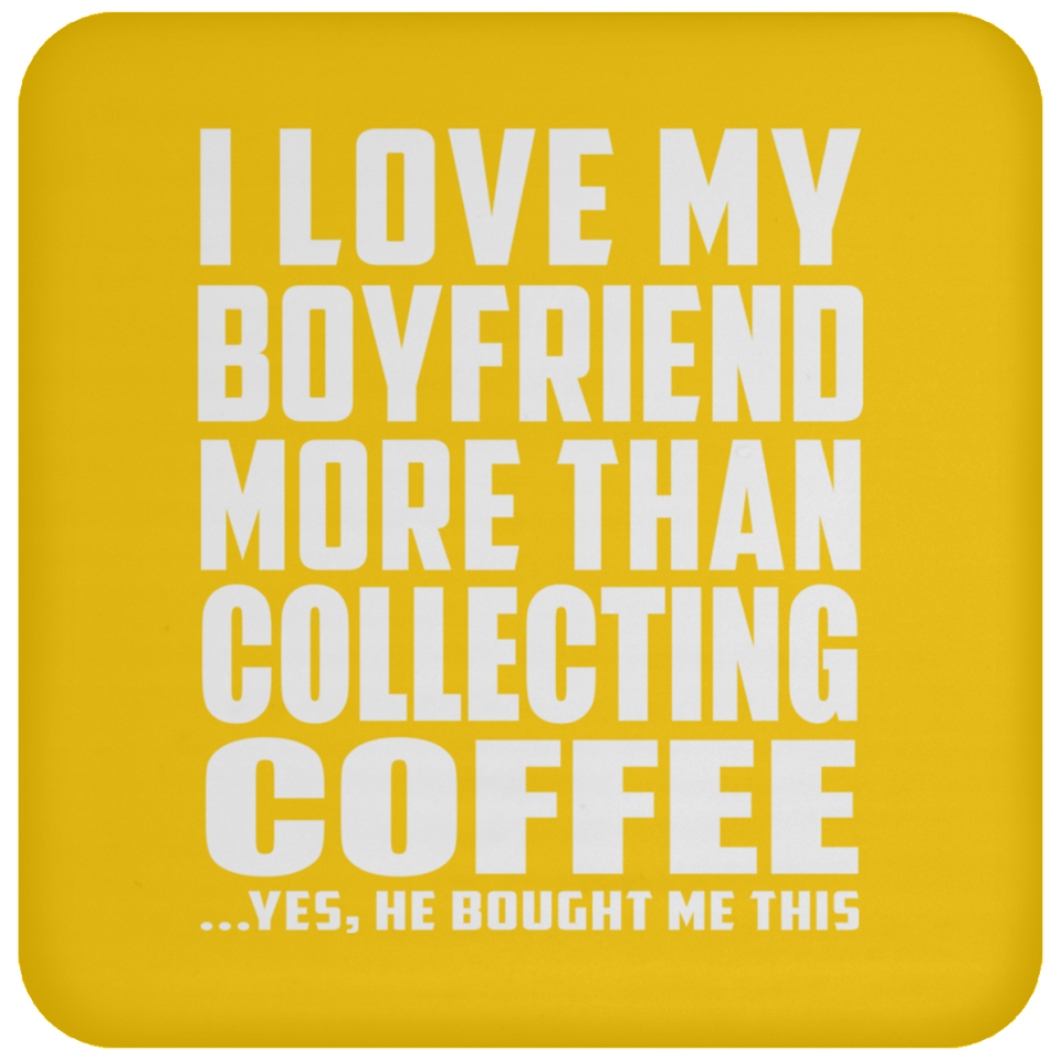 I Love My Boyfriend More Than Collecting Coffee - Drink Coaster
