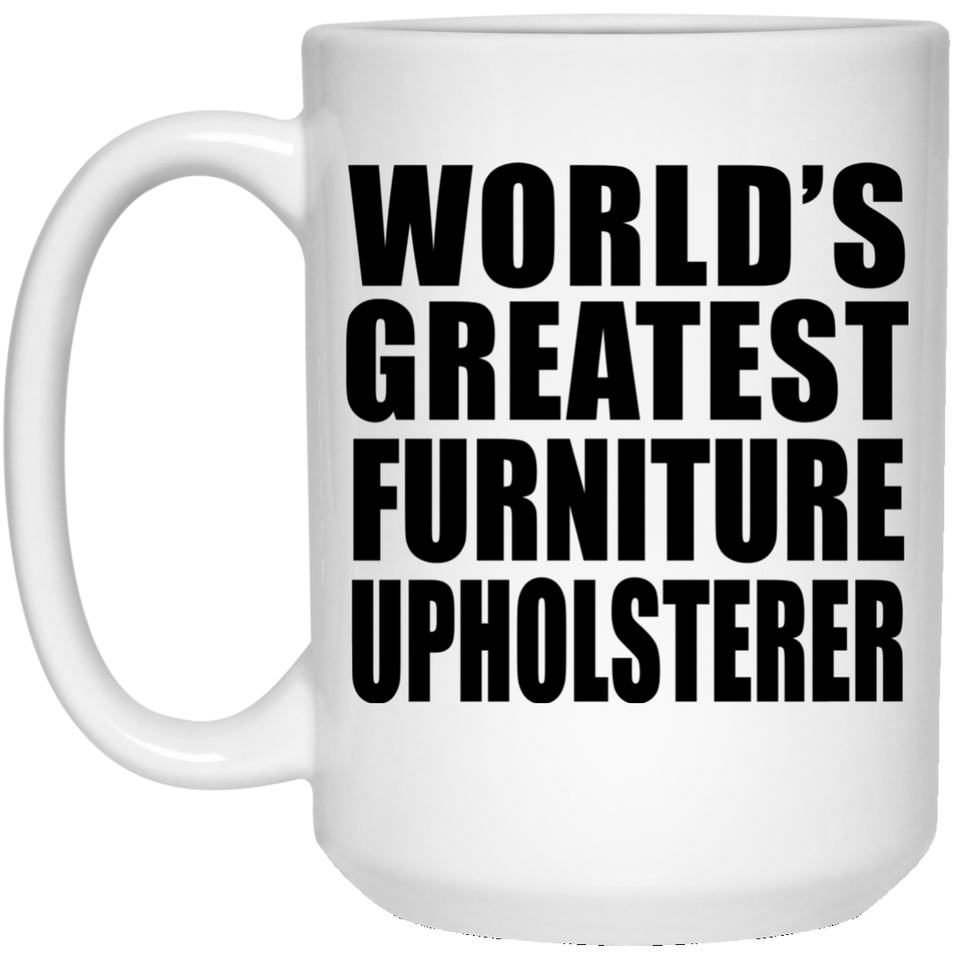 World's Greatest Furniture Upholsterer - 15 Oz Coffee Mug