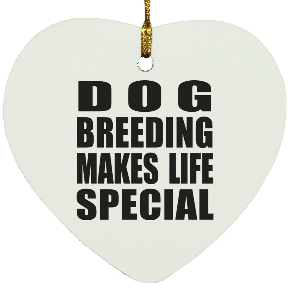 Dog Breeding Makes Life Special - Heart Ornament