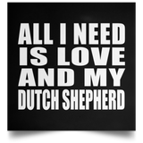 All I Need Is Love And My Dutch Shepherd - Poster Square