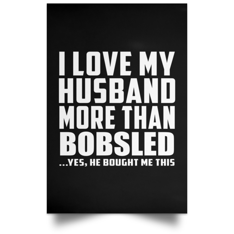 I Love My Husband More Than Bobsled - Poster Portrait