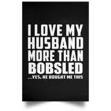 I Love My Husband More Than Bobsled - Poster Portrait
