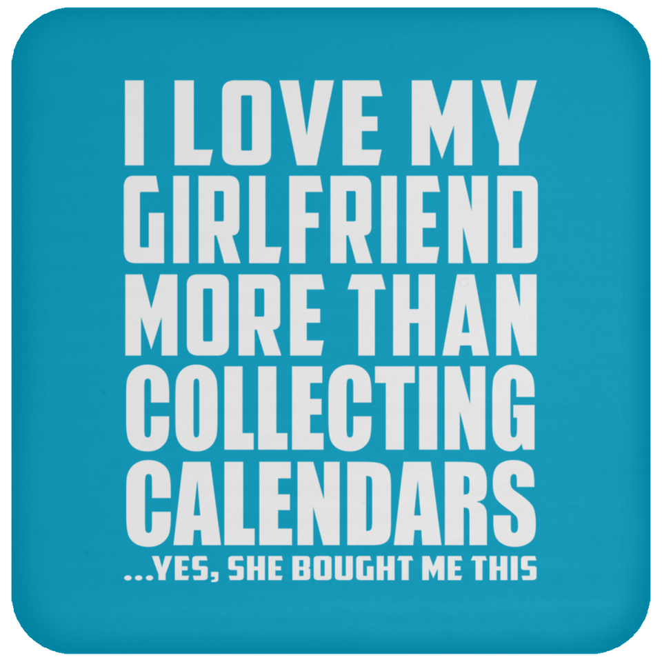 I Love My Girlfriend More Than Collecting Calendars - Drink Coaster