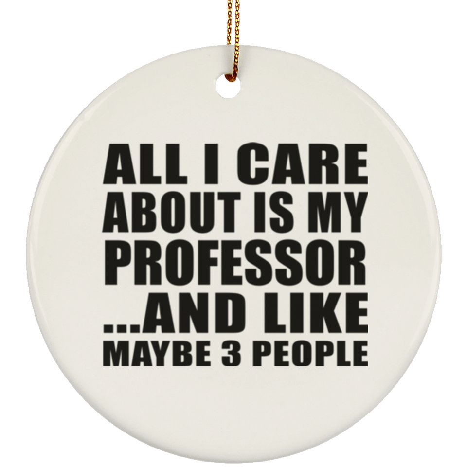 All I Care About Is My Professor - Circle Ornament