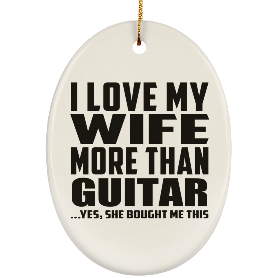 I Love My Wife More Than Guitar - Oval Ornament