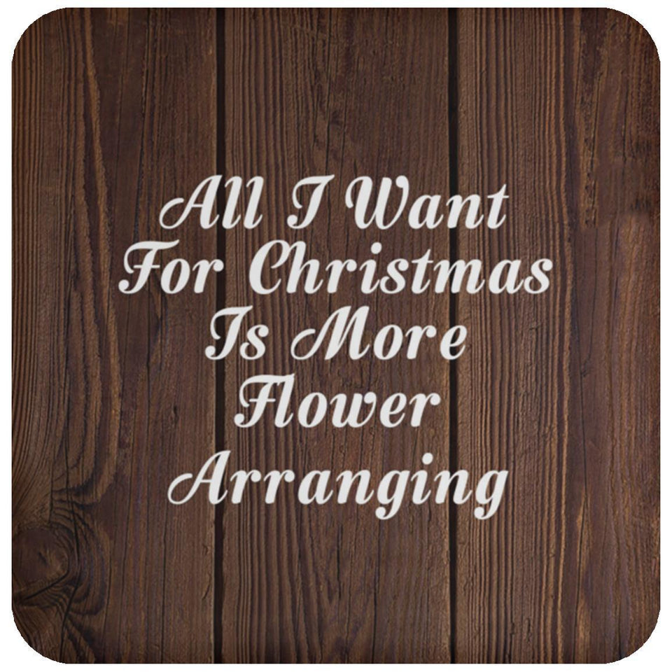 All I Want For Christmas Is More Flower Arranging - Drink Coaster D