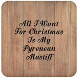 All I Want For Christmas Is My Pyrenean Mastiff - Drink Coaster C