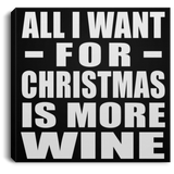 All I Want For Christmas Is More Wine - Canvas Square
