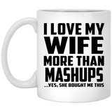 I Love My Wife More Than Mashups - 11 Oz Coffee Mug