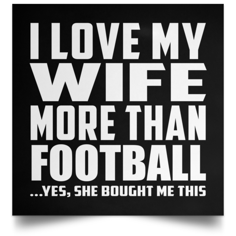 I Love My Wife More Than Football - Poster Square
