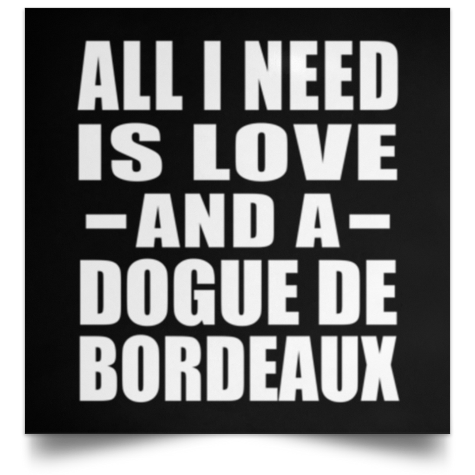 All I Need Is Love And A Dogue De Bordeaux - Poster Square