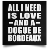 All I Need Is Love And A Dogue De Bordeaux - Poster Square