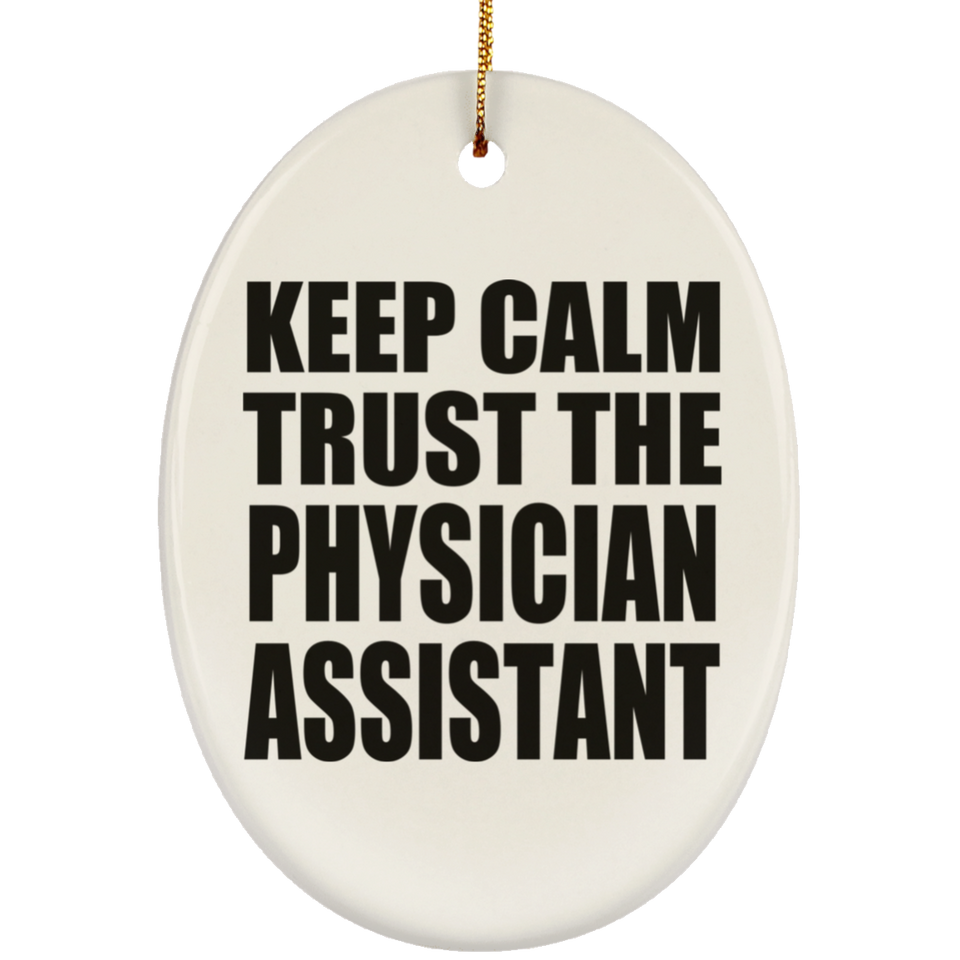 Keep Calm and Trust The Physician Assistant - Oval Ornament