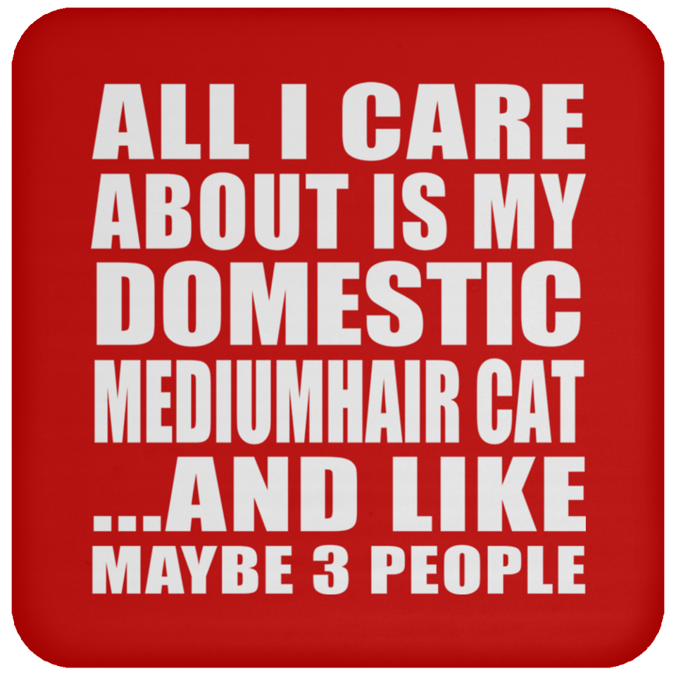 All I Care About Is My Domestic Mediumhair Cat - Drink Coaster