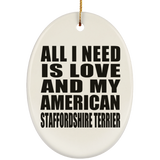 All I Need Is Love And My American Staffordshire Terrier - Oval Ornament