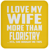 I Love My Wife More Than Floristry - Drink Coaster