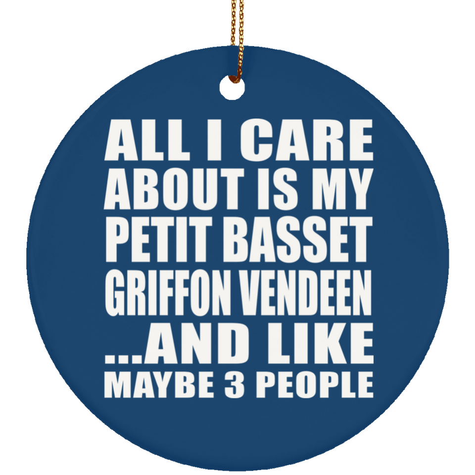 All I Care About Is My Petit Basset Griffon Vendeen - Circle Ornament