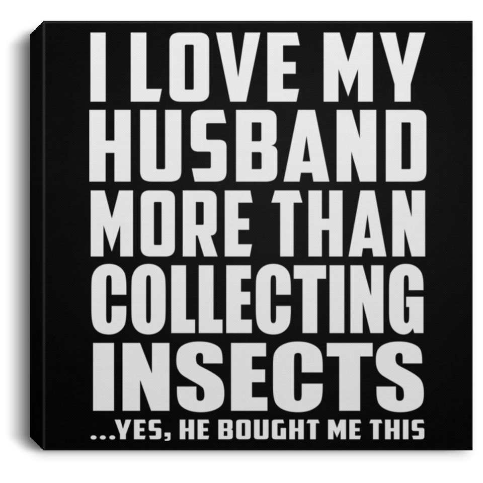 I Love My Husband More Than Collecting Insects - Canvas Square