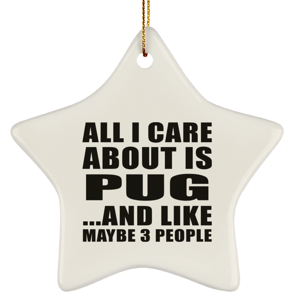 All I Care About Is Pug - Star Ornament