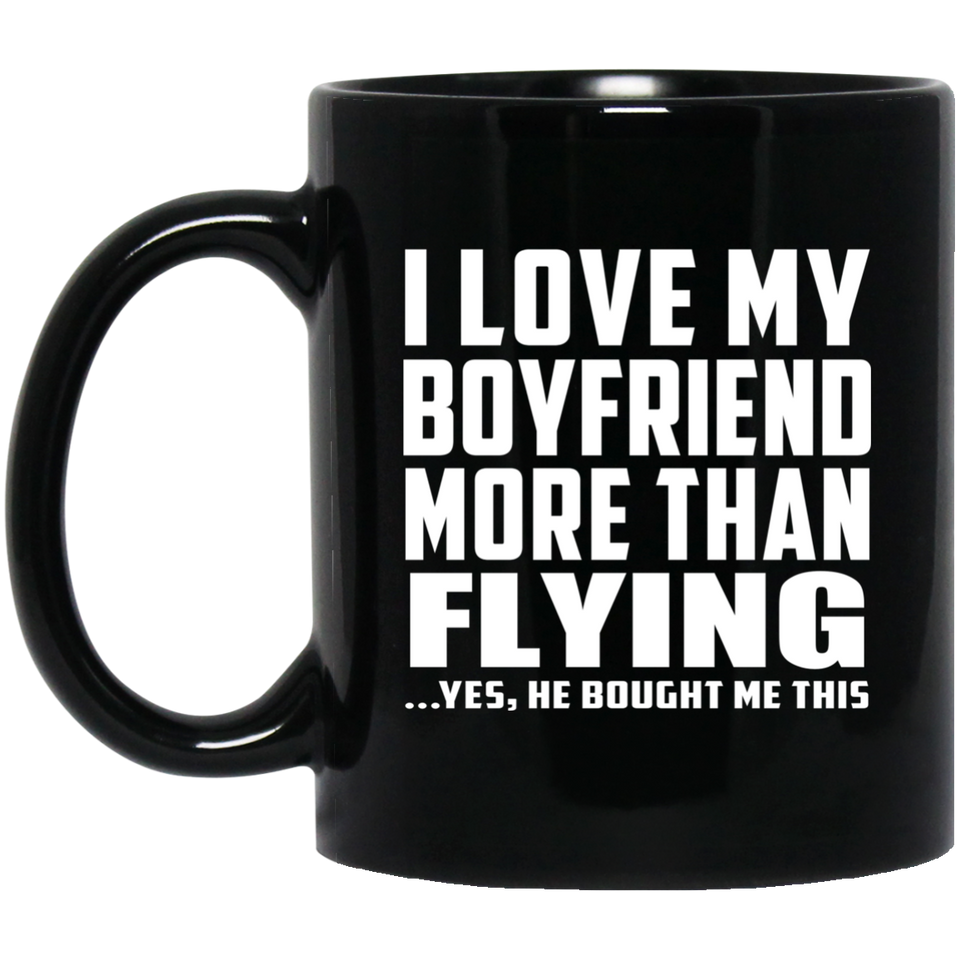 I Love My Boyfriend More Than Flying - 11 Oz Coffee Mug Black