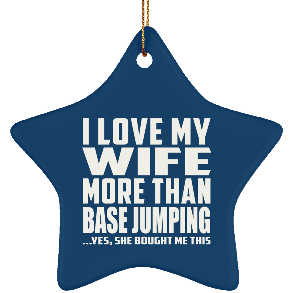 I Love My Wife More Than Base Jumping - Star Ornament