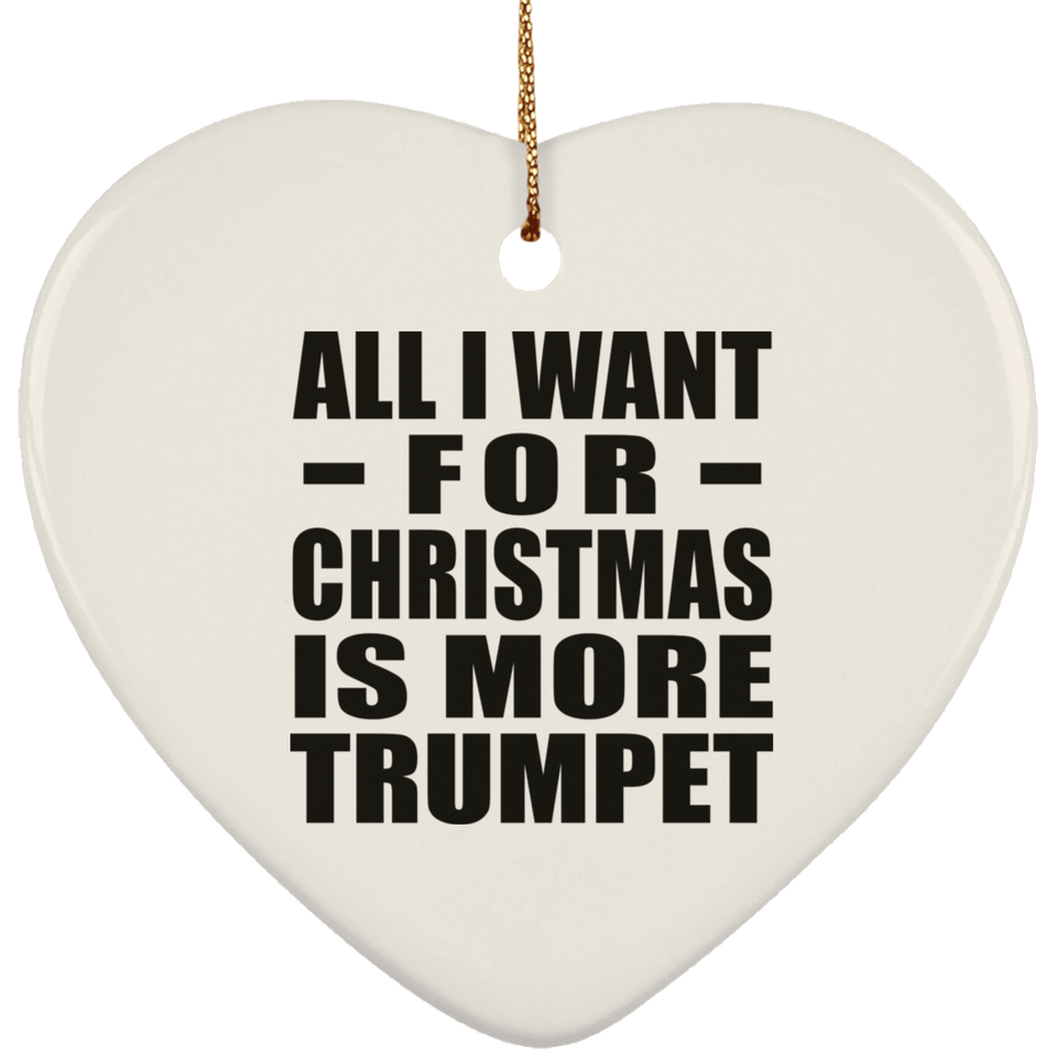 All I Want For Christmas Is More Trumpet - Heart Ornament