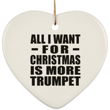 All I Want For Christmas Is More Trumpet - Heart Ornament