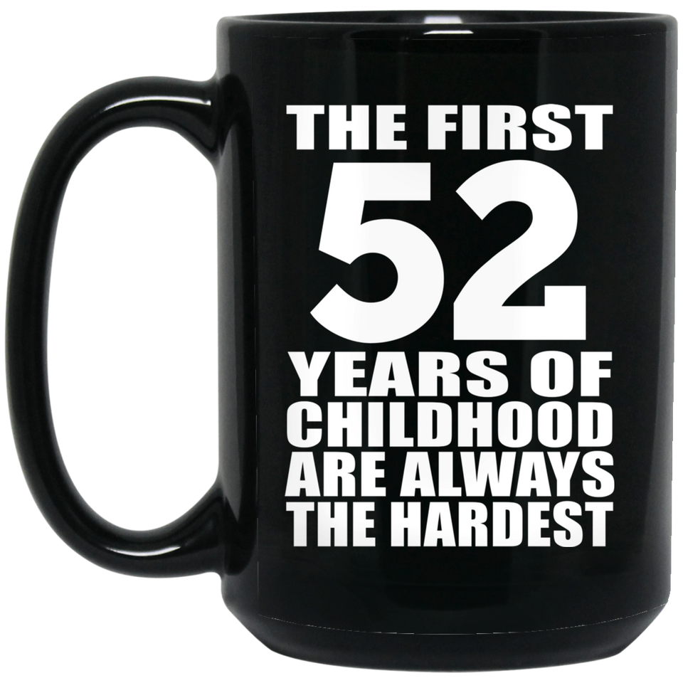 52nd Birthday First 52 Years of Childhood Are The Hardest - 15oz Coffee Mug Black