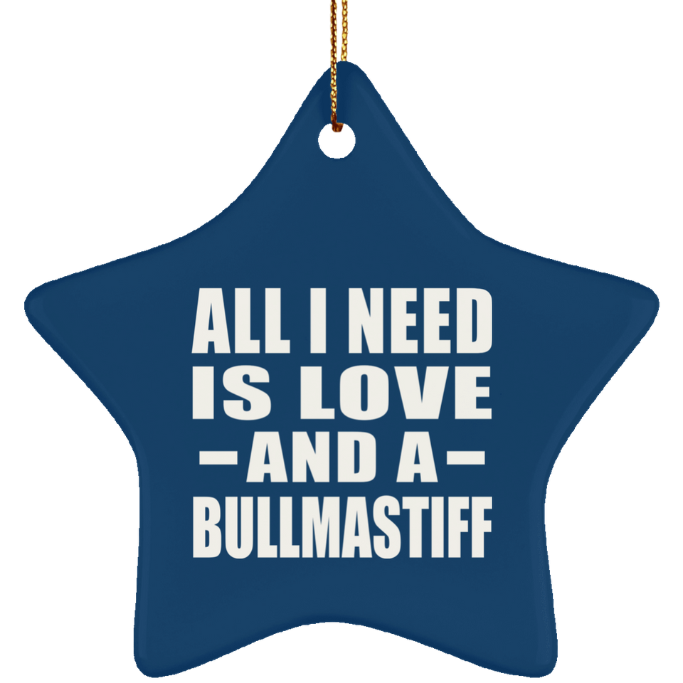 All I Need Is Love And A Bullmastiff - Star Ornament