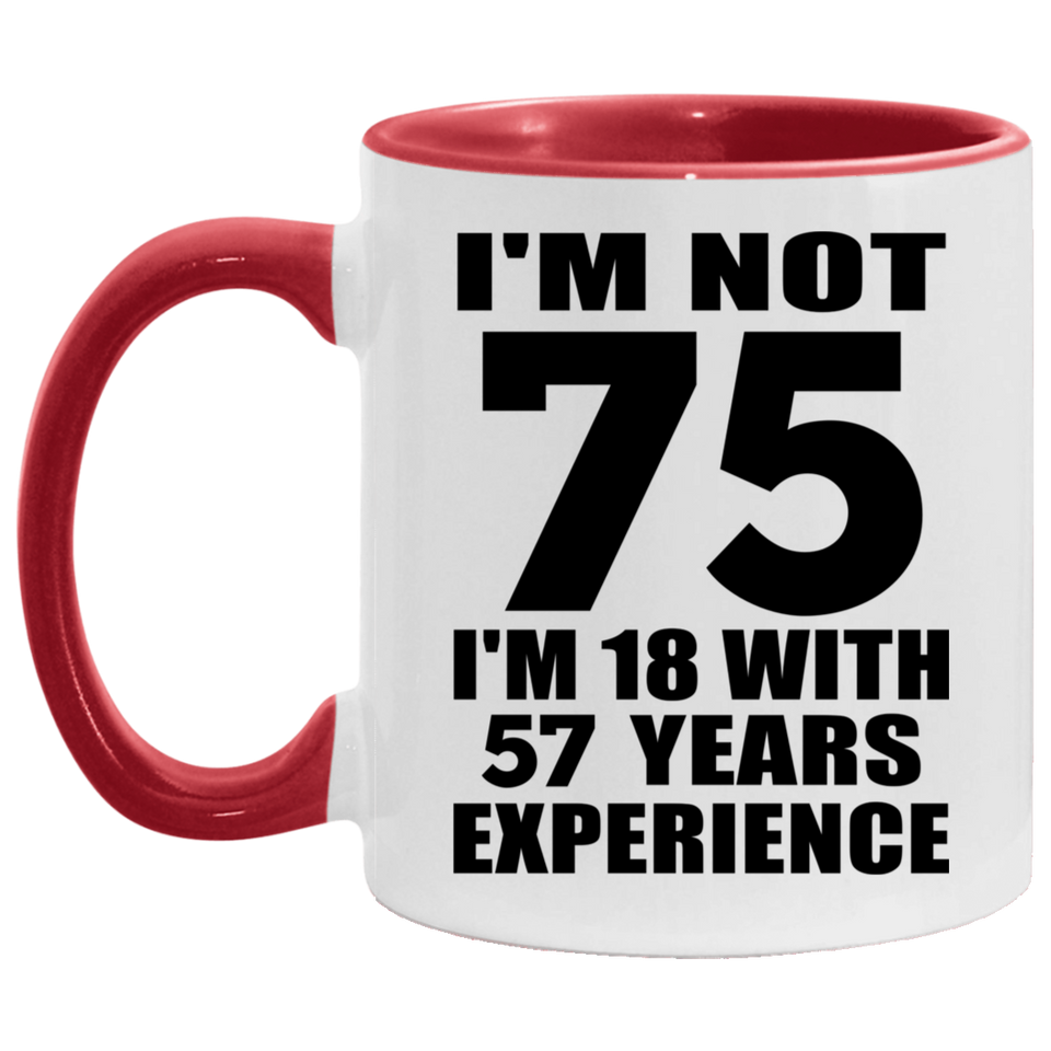 75th Birthday I'm Not 75 I'm 18 With 57 Years Experience - 11oz Accent Mug Red
